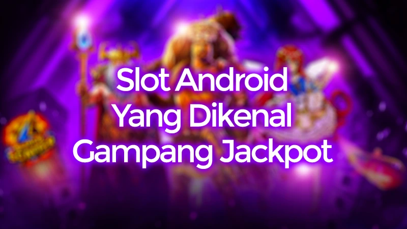 Mau Tahu Slot Android Gampang Jackpot? Ini Daftarnya